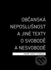 Občanská neposlušnost a jiné texty o svobodě a nesvobodě