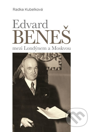 Edvard Beneš mezi Londýnem a Moskvou