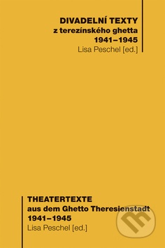 Divadelní texty z terezínského ghetta 1941-1945 = Theatertexte aus dem Ghetto Theresienstadt 1941-1945