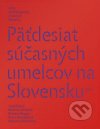 Päťdesiat súčasných umelcov na Slovensku = Fifty Contemporary Artists in Slovakia