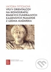 Vplyv orientálcov na ikonografiu rímskych funerálnych kamenných pamiatok z územia Maďarska