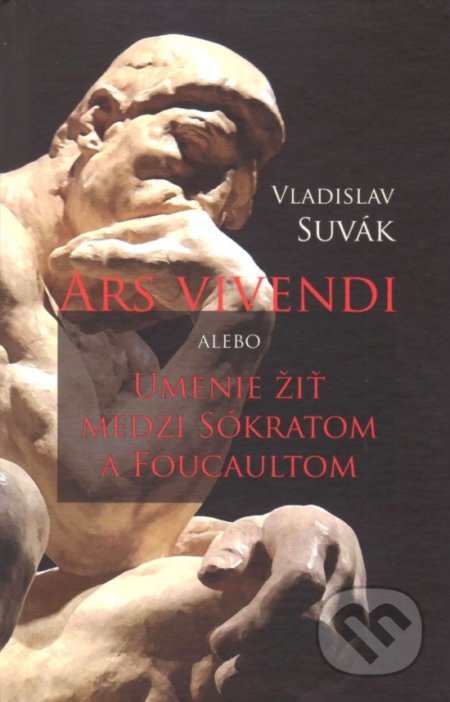 Ars vivendi, alebo, Umenie žiť medzi Sókratom a Foucaultom