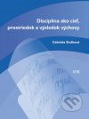 Disciplína ako cieľ, prostriedok a výsledok výchovy