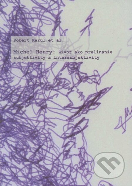 Michel Henry : Život ako prelínanie subjektivity a intersubjektivity