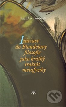 Iniciace do Blondelovy filosofie jako krátký traktát metafyziky