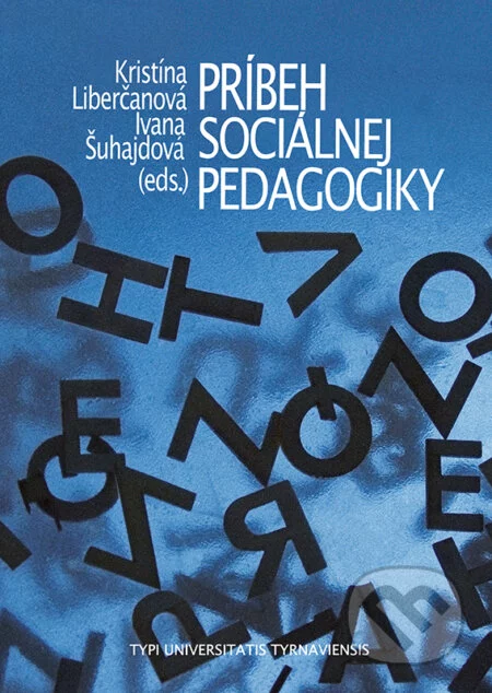 Príbeh sociálnej pedagogiky. Vývoj, aktuálny stav a budúcnosť sociálnej pedagogiky v slovensko-českom prostredí