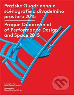 Pražské Quadriennale scénografie a divadelního prostoru 2015 = Prague Quadrennial of Performance Design and Space 2015