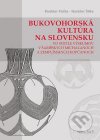 Bukovohorská kultúra na Slovensku vo svetle výskumov v Šarišských Michaľanoch a Zemplínskych Kopčanoch