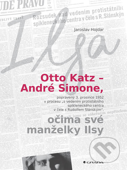 Otto Katz - André Simone, popravený 3. prosince 1952 v procesu "s vedením protistátního spikleneckého centra v čele s Rudolfem Slánským", očima své manželky Ilsy