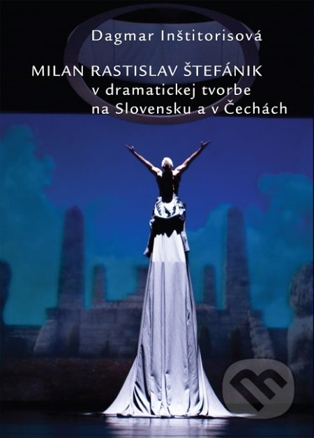 Milan Rastislav Štefánik v dramatickej tvorbe na Slovensku a v Čechách