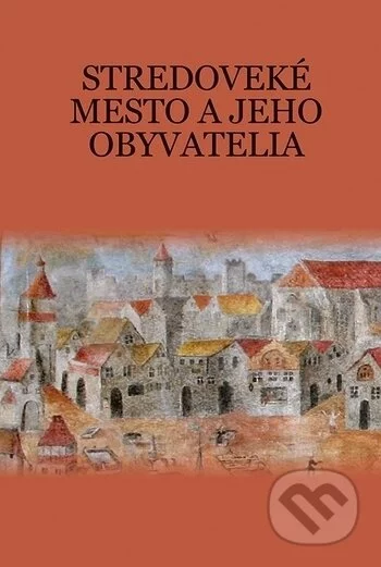 Stredoveké mesto a jeho obyvatelia = Medieval Town and its Inhabitants