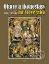 Oltáre a ikonostasy na Slovensku = Altars and Iconostases in Slovakia